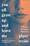 You All Grow Up and Leave Me by Piper Weiss
