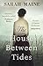 The House Between Tides by Sarah Maine The House Between Tides by Sarah Maine