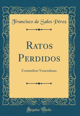 Ratos Perdidos: Costumbres Venezolanas (Classic Reprint) (Spanish Edition)