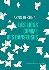 Des lions comme des danseuses by Arno Bertina