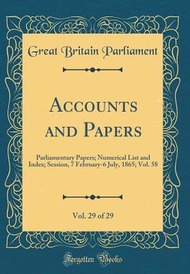 Accounts and Papers, Vol. 29 of 29: Parliamentary Papers; Numerical List and Index; Session, 7 February-6 July, 1865; Vol. 58 (Classic Reprint)