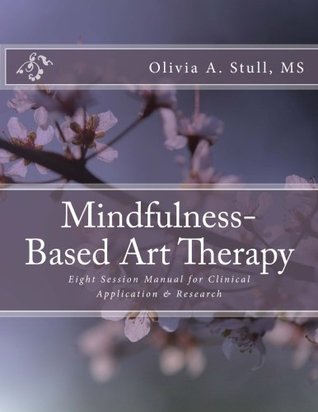 Mindfulness-Based Art Therapy Eight Session Manual: For Clinical Application and Research (Paperback)