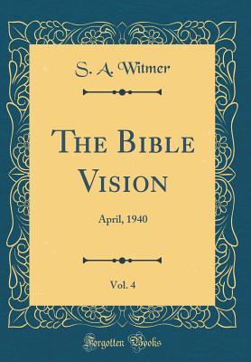 The Bible Vision, Vol. 4: April, 1940 (Classic Reprint)