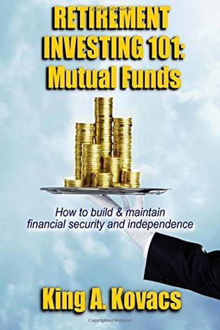 Retirement Investing 101: Mutual Funds- How to Build & Maintain Financial Security and Independence