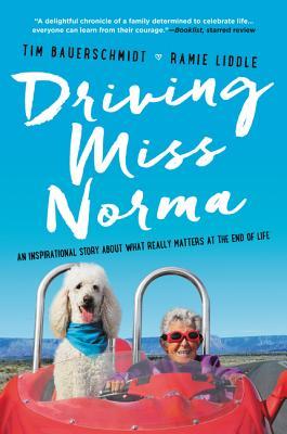 Driving Miss Norma: An Inspirational Story About What Really Matters at the End of Life – A Charming Memoir of Defying Cancer and Choosing Adventure