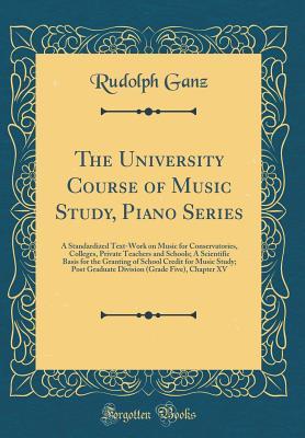 The University Course of Music Study, Piano Series: A Standardized Text-Work on Music for Conservatories, Colleges, Private Teachers and Schools; A ... Post Graduate Division (Grade Five), Ch