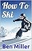 How To Ski: ULTIMATE GUIDE ...