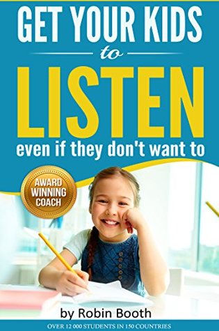 Get your kids to listen even when they don't want to: Avoid the shouting, threats, and bribes with these Emotionally Intelligent skills and boundaries - (toddler to teen)