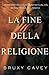 La Fine Della Religione by Bruxy Cavey