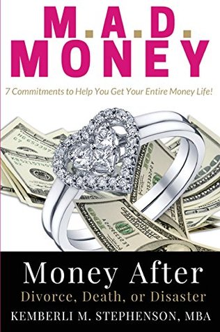 M.A.D. MONEY - Money After Divorce, Death or Disaster: 7 Commitments to Help You Get Your Entire Money Life