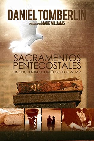 SACRAMENTOS PENTECOSTALES: Un Encuentro con Dios en el Altar (Spanish Edition)