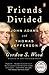 Friends Divided: John Adams and Thomas Jefferson