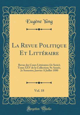 La Revue Politique Et Littéraire, Vol. 18: Revue des Cours Littéraires (2e Serie); Tome XXV de la Collection; 9e Année, 2e Semestre; Janvier A Juillet 1880 (Classic Reprint) (French Edition)