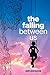 The Falling Between Us