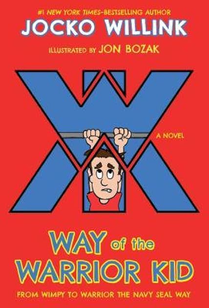 Way of the Warrior Kid: From Wimpy to Warrior the Navy SEAL Way: A Novel (Way of the Warrior Kid, 1)