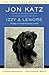 Izzy & Lenore: Two Dogs, an Unexpected Journey, and Me