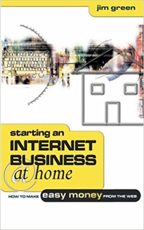 Starting an Internet Business at Home: How to Make Easy Money from the Web