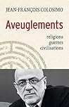 Aveuglements: religions, guerres, civilisations (French Edition)