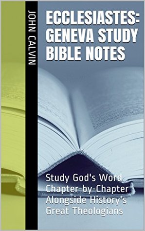 Ecclesiastes: Geneva Study Bible Notes: Study God's Word Chapter-by-Chapter Alongside History's Great Theologians (Essential Bible Commentary)