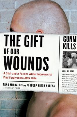 The Gift of Our Wounds: A Sikh and a Former White Supremacist Find Forgiveness after Hate (Hardcover)