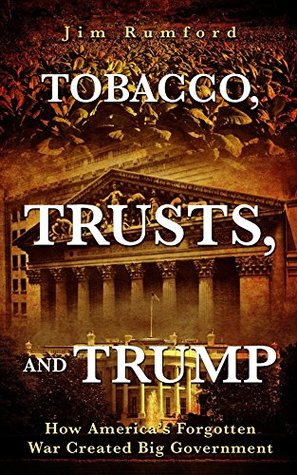 Tobacco, Trusts, and Trump: How America's Forgotten War Created Big Government (Kindle Edition)