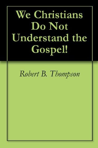 We Christians Do Not Understand the Gospel!