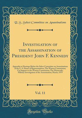 Investigation of the Assassination of President John F. Kennedy, Vol. 11: Appendix to Hearings Before the Select Committee on Assassinations of the U. ... to the Warren Commission; The Motorcade;