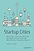 Startup Cities by Peter S. Cohan