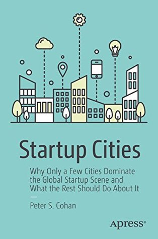Startup Cities: Why Only a Few Cities Dominate the Global Startup Scene and What the Rest Should Do About It (Kindle Edition)