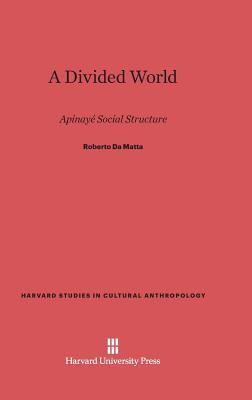 A Divided World: Apinaye Social Structure (Harvard Studies in Cultural Anthropology, 6)