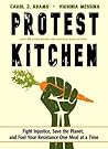 Protest Kitchen: Fight Injustice, Save the Planet, and Fuel Your Resistance One Meal at a Time Protest Kitchen: Fight Injustice, Save the Planet, and Fuel Your Resistance One Meal at a Time