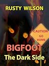 Bigfoot: The Dark Side (Rusty Wilson's Bigfoot Campfire Stories) Bigfoot: The Dark Side (Rusty Wilson's Bigfoot Campfire Stories)
