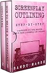 Screenplay Outlining: Step-by-Step | 2 Manuscripts in 1 Book | Essential Movie Outline, TV Script Outline and Screenplay Outline Writing Tricks Any Writer Can Learn (Writing Best Seller 12)