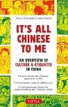 It's All Chinese To Me: An Overview of Chinese Culture, Travel & Etiquette (Fully Revised and Expanded) It's All Chinese To Me: An Overview of Chinese Culture, Travel & Etiquette (Fully Revised and Expanded)