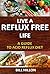 LIVE A REFLUX FREE LIFE: A ...