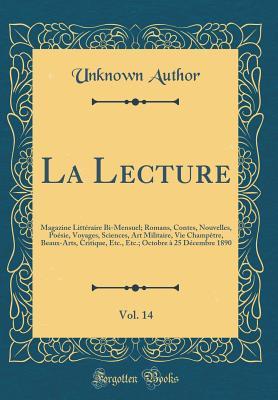 La Lecture, Vol. 14: Magazine Littéraire Bi-Mensuel; Romans, Contes, Nouvelles, Poésie, Voyages, Sciences, Art Militaire, Vie Champêtre, Beaux-Arts, ... Octobre à 25 Décembre 18 (French Edition)