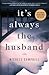 It's Always the Husband