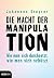 Die Macht der Manipulation: Wie man sich durchsetzt, wie man sich schützt (German Edition)