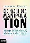Die Macht der Manipulation: Wie man sich durchsetzt, wie man sich schützt (German Edition) Die Macht der Manipulation: Wie man sich durchsetzt, wie man sich schützt (German Edition)