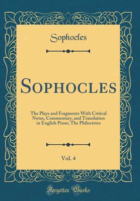 Sophocles, Vol. 4: The Plays and Fragments With Critical Notes, Commentary, and Translation in English Prose; The Philoctetes