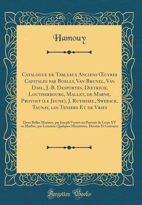 Catalogue de Tableaux Anciens Œuvres Capitales par Boelly, Van Brunel, Van Dael, J.-B. Desportes, Dietrich, Loutherbourg, Mallet, de Marne, Provost ... Marines, par Joseph Vernet (French Edition)