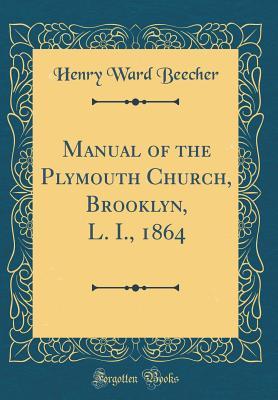 Manual of the Plymouth Church, Brooklyn, L. I., 1864 (Classic Reprint)