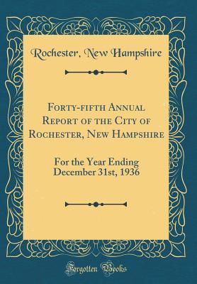Forty-ﬁfth Annual Report of the City of Rochester, New Hampshire: For the Year Ending December 31st, 1936 (Classic Reprint)