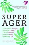 Super Ager: You Can Look Younger, Have More Energy, a Better Memory, and Live a Long and Healthy Life