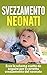 Svezzamento Neonati: Ecco lo schema esatto da seguire per il corretto svezzamento del neonato (svezzamento neonati, svezzamento, schema svezzamento) (Italian Edition)