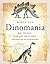 Dinomania: Why We Love, Fear and Are Utterly Enchanted by Dinosaurs