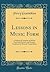 Lessons in Music Form: A Manual of Analysis of All the Structural Factors and Designs Employed in Musical Composition (Classic Reprint)