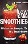 Low Carb Smoothies: Superdrink-Rezepte für Ihre Low Carb Diät (German Edition)