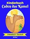 Kinderbuch: Caden das Kamel (Chinesisch-Deutsch) (Chinesisch-Deutsch Zweisprachiges Kinderbuch 2) (German Edition)