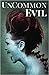 UnCommon Evil: A Collection of Nightmares, Demonic Creatures, and UnImaginable Horrors